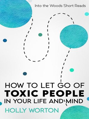 cover image of How to Let Go of Toxic People in Your Life and Mind